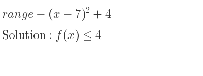 The range of-(x-7)^2+4 is f(x)<= 4